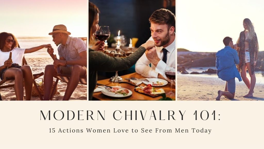 Modern Chivalry 101 15 Actions Women Love to See From Men Today