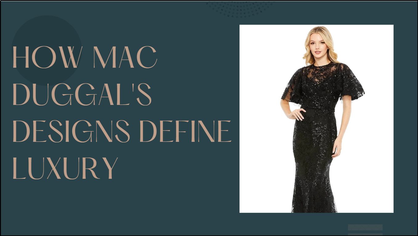 Mac Duggal's Designs Define Luxury