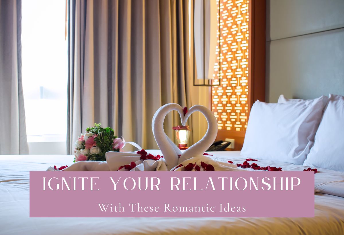 Ignite Your Relationship With These Romantic Ideas